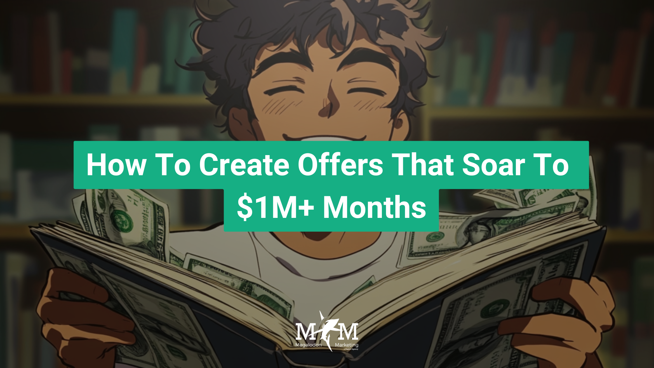 HOW TO CREATE OFFERS THAT SOAR TO $1M+ MONTHS