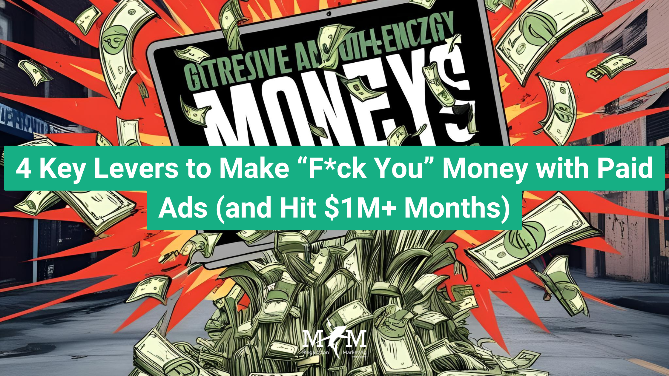 4 Key Levers to Make “F*ck You” Money with Paid Ads (and Hit $1M+ Months)