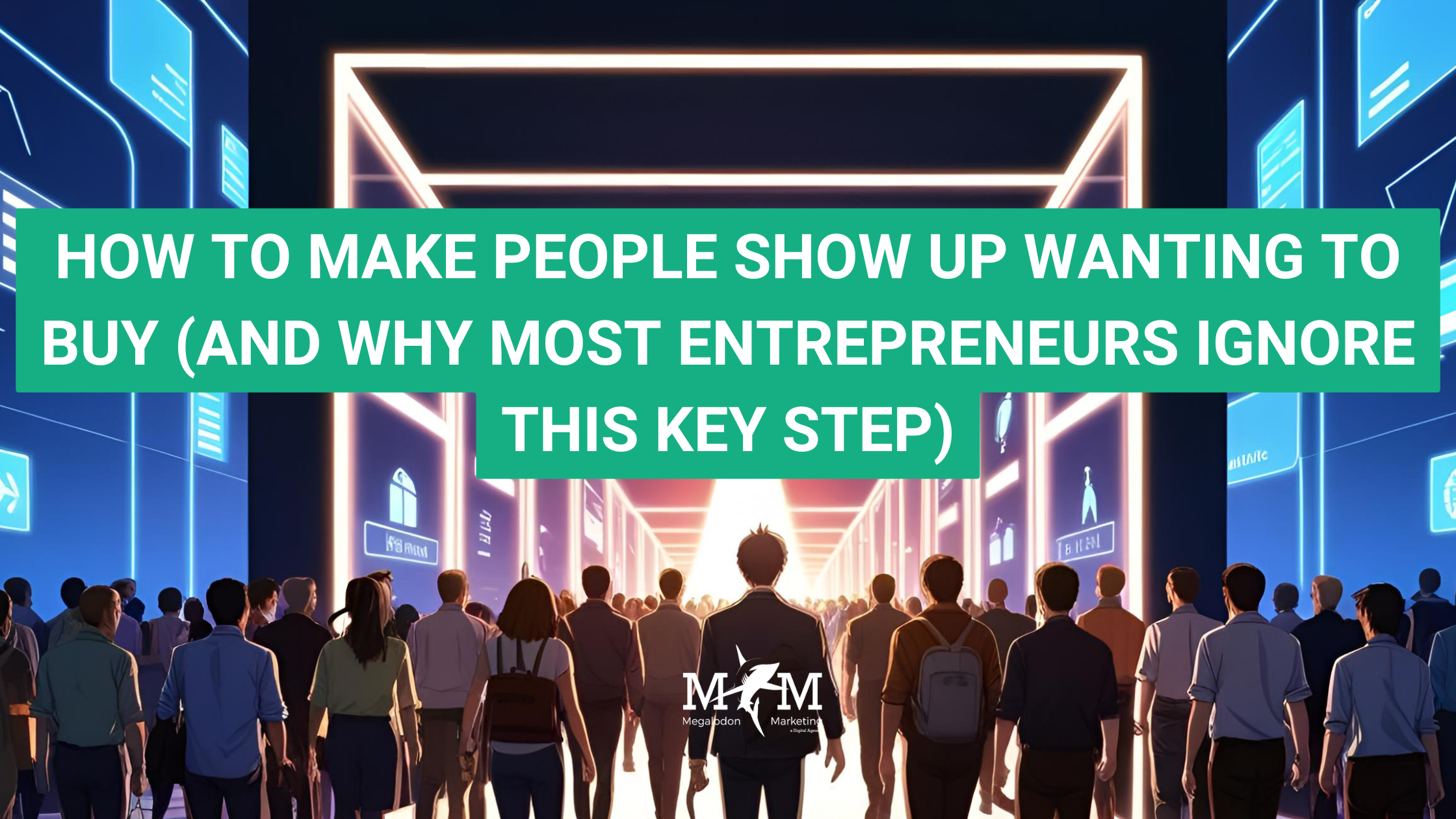 HOW-TO-MAKE-PEOPLE-SHOW-UP-WANTING-TO-BUY-AND-WHY-MOST-ENTREPRENEURS-IGNORE-THIS-KEY-STEP