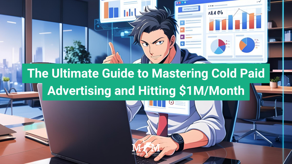 The Ultimate Guide to Mastering Cold Paid Advertising and Hitting $1M/Month