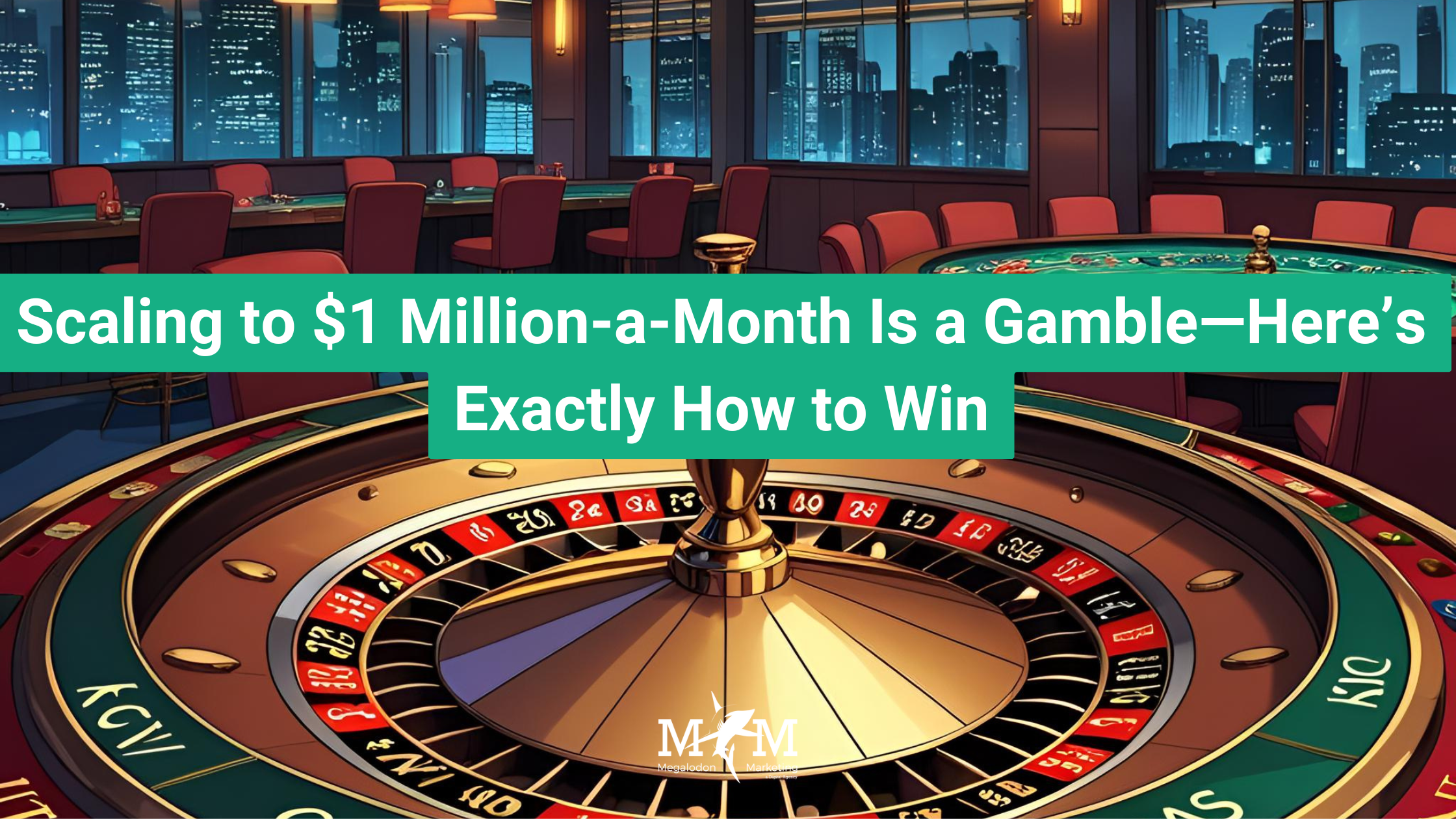 Scaling to $1 Million-a-Month Is a Gamble—Here’s Exactly How to Win