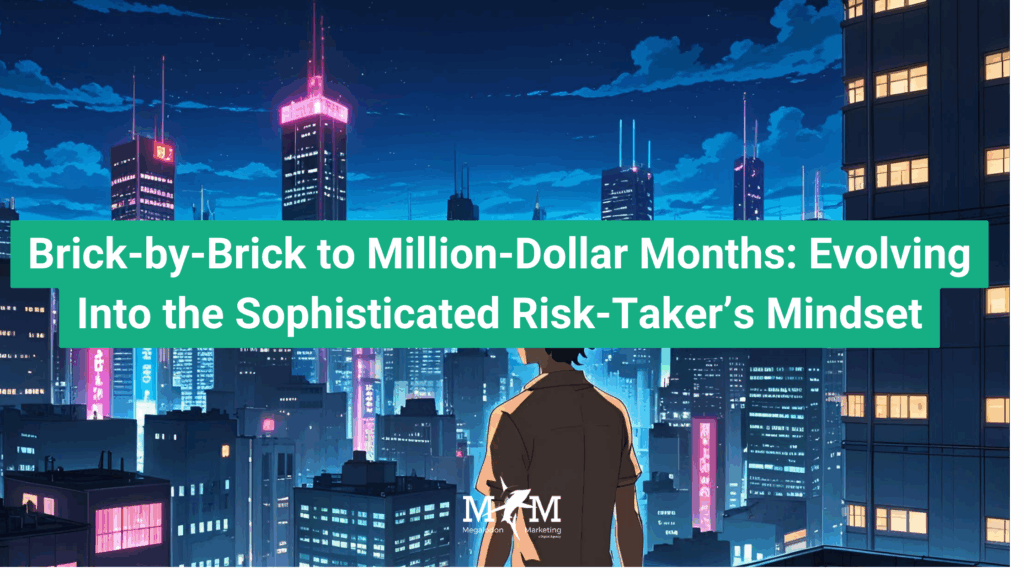 Brick-by-Brick to Million-Dollar Months: Evolving Into the Sophisticated Risk-Taker’s Mindset