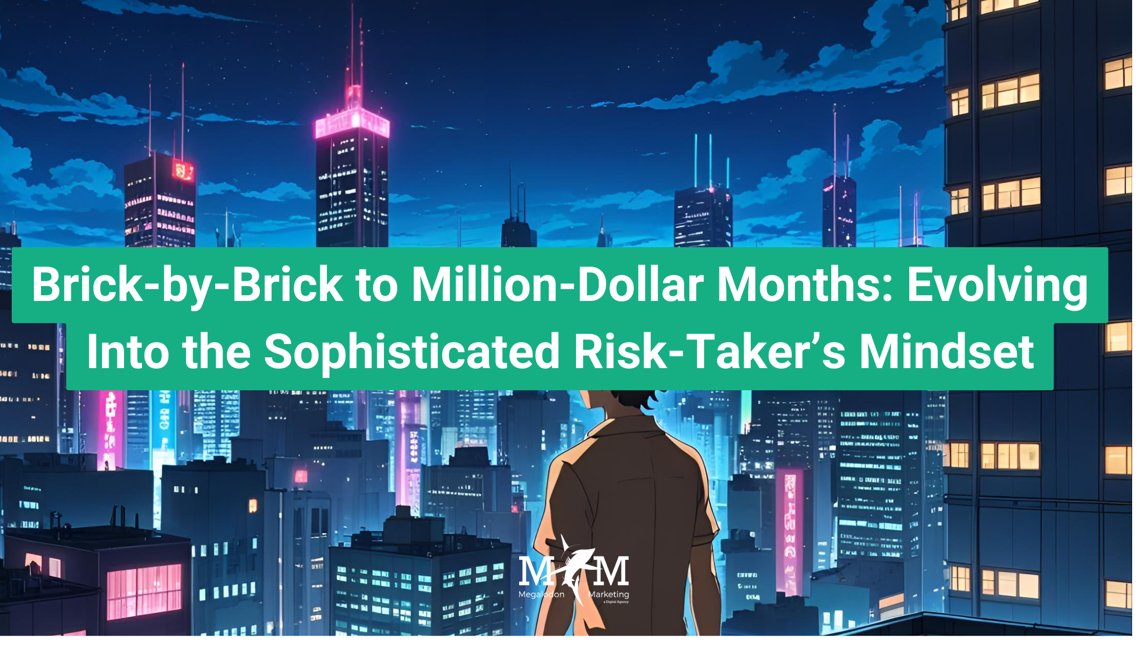Brick-by-Brick to Million-Dollar Months: Evolving Into the Sophisticated Risk-Taker’s Mindset